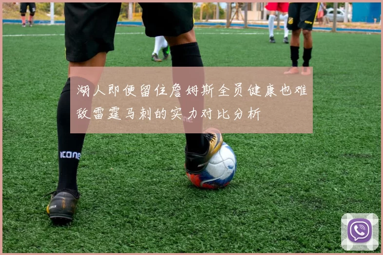 湖人即便留住詹姆斯全员健康也难敌雷霆马刺的实力对比分析